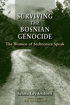 Surviving the Bosnian Genocide: The Women of Srebrenica Speak - Leydesdorff, Selma, and Richardson, Kay (Translated by)