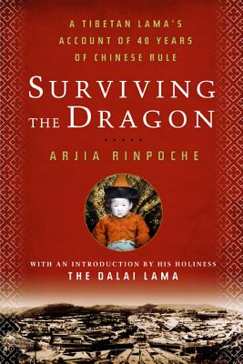 Surviving the Dragon: A Tibetan Lama's Account of 40 Years Under Chinese Rule - Rinpoche, Arjia, and Dalai Lama (Introduction by)