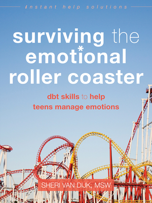 Surviving the Emotional Roller Coaster: DBT Skills to Help Teens Manage Emotions - Van Dijk, Sheri, MSW