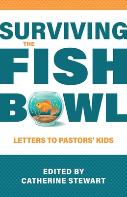Surviving the Fishbowl: Letters to Pastors' Kids - Stewart, Catherine (Editor), and Ascol, Donna (Contributions by), and Ascol, Tom (Contributions by)