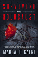 Surviving the Holocaust: True Stories Of Auschwitz Survivors & War Crimes Of The Second World War