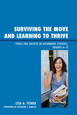 Surviving the Move and Learning to Thrive: Tools for Success in Secondary Schools, Grades 6-12 - Fisher, Lisa Anne