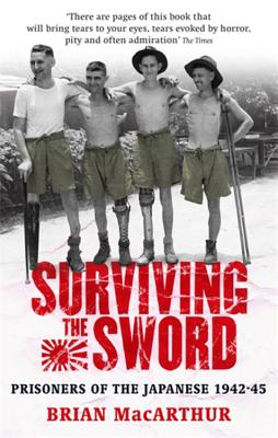 Surviving The Sword: Prisoners of the Japanese 1942-45 - MacArthur, Brian