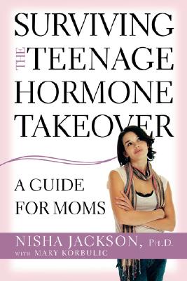 Surviving the Teenage Hormone Takeover: A Guide for Moms - Jackson, Nisha, PhD, and Korbulic, Mary