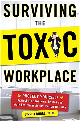 Surviving the Toxic Workplace: Protect Yourself Against Coworkers, Bosses, and Work Environments That Poison Your Day - Durre, Linnda