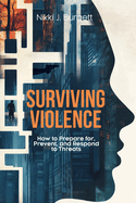 Surviving Violence: How to Prepare for, Prevent, and Respond to Threats