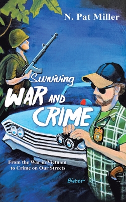 Surviving War and Crime: From the War in Vietnam to Crime on Our Streets - Miller, N Pat