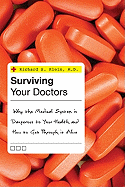 Surviving Your Doctors: Why the Medical System Is Dangerous to Your Health and How to Get Through It Alive