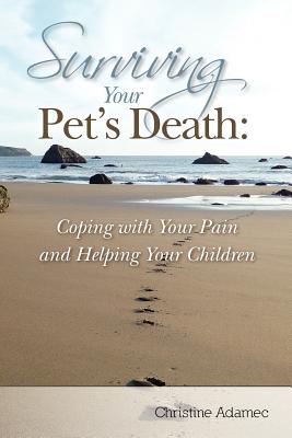 Surviving Your Pet's Death: Coping with Your Pain and Helping Your Children - Adamec, Christine