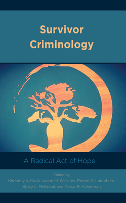 Survivor Criminology: A Radical Act of Hope - Cook, Kimberly J (Contributions by), and Williams, Jason M (Contributions by), and Lamphere, Rene D (Contributions by)