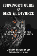 Survivor's Guide for Men in Divorce: A Candid Manual for Men on Family Law 'Street Smarts'