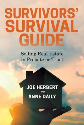 Survivors' Survival Guide: Selling Real Estate in Probate or Trust - Herbert, Joe, and Daily, Anne