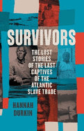 Survivors: The Lost Stories of the Last Captives of the Atlantic Slave Trade