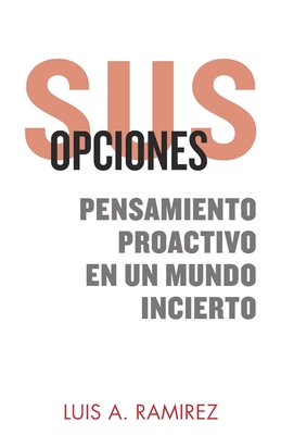 Sus Opciones: Pensamiento Proactivo en un Mundo Incierto: Una Gua Completa Para Ayudarlo a Prepararse y Sobrevivir a un Incidente de Tirador Activo, Tirador Masivo, o Violencia Armada - Nuez, Jomal (Translated by), and Menon, Tonya (Foreword by), and Ramirez, Luis a