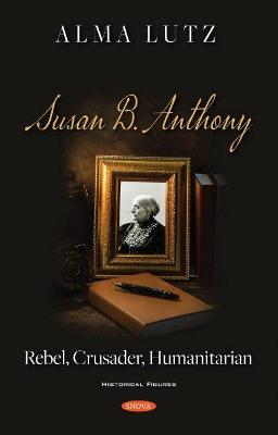 Susan B. Anthony: Rebel, Crusader, Humanitarian - Lutz, Alma (Editor)