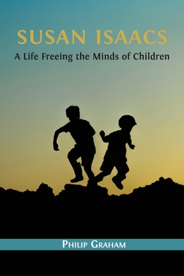 Susan Isaacs: A Life Freeing the Minds of Children - Graham, Philip
