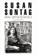 Susan Sontag: Obra Imprescindible / Susan Sontag: Essential Works: Edici?n de David Rieff
