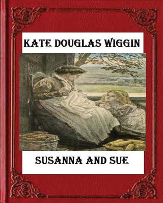 Susanna and Sue (1909) by Kate Douglas Wiggin - Wiggin, Kate Douglas