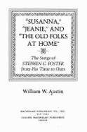 Susanna," Jeanie," and "The Old Folks at Home": The Songs of Stephen C. Foster from His Time to Ours