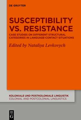 Susceptibility vs. Resistance: Case Studies on Different Structural Categories in Language-Contact Situations - Levkovych, Nataliya (Editor)