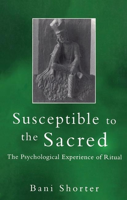 Susceptible to the Sacred: The Psychological Experience of Ritual - Shorter, Bani