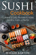 Sushi Cookbook: Quick and Easy Recipes to Make Healthy Sushi at Home