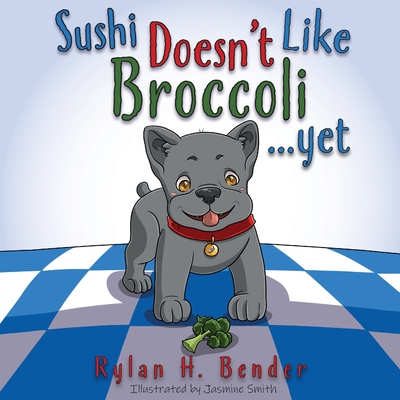 Sushi Doesn't Like Broccoli - Bender, Rylan H