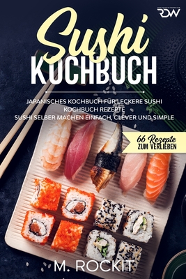 Sushi Kochbuch, japanisches Kochbuch f?r leckere Sushi Kochbuch Rezepte.: Sushi selber machen einfach, clever und simple . - Rockit, M