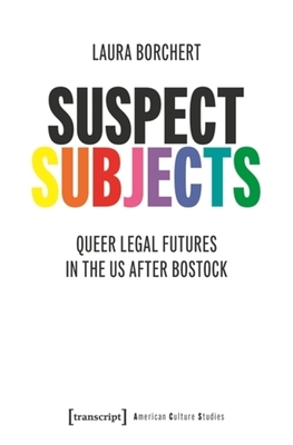 Suspect Subjects: Queer Legal Futures in the Us After Bostock - Borchert, Laura