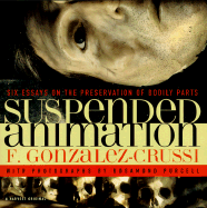 Suspended Animation: Six Essays on the Preservation of Bodily Parts