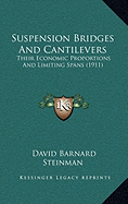 Suspension Bridges And Cantilevers: Their Economic Proportions And Limiting Spans (1911) - Steinman, David Barnard