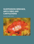 Suspension Bridges, Arch Ribs and Cantilevers