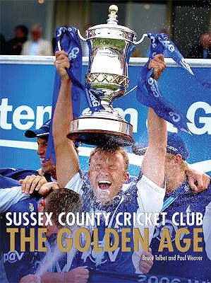 Sussex County Cricket Club: The Golden Age - Weaver, Paul, Professor