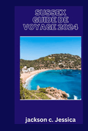 Sussex guide de voyage 2024: Explorer le charme enchanteur et le riche patrimoine du Sussex: un dlice de voyage