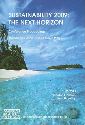 Sustainability 2009: The Next Horizon: Conference Proceedings, Melbourne, Florida, 3-4 March 2009 - Nelson, Gordon L (Editor), and Hronzsky, Imre (Editor)