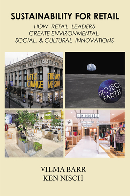 Sustainability for Retail: How Retail Leaders Create Environmental, Social, & Cultural Innovations - Barr, Vilma, and Nisch, Ken