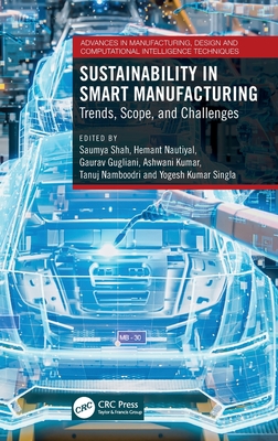 Sustainability in Smart Manufacturing: Trends, Scope, and Challenges - Shah, Saumya (Editor), and Nautiyal, Hemant (Editor), and Gugliani, Gaurav (Editor)