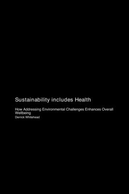 Sustainability includes Health: How Addressing Environmental Challenges Enhances Overall Wellbeing - Whitehead, Derrick