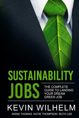 Sustainability Jobs: the Complete Guide to Landing Your Dream Green Job - Wilhelm, Kevin