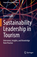 Sustainability Leadership in Tourism: Interviews, Insights, and Knowledge from Practice