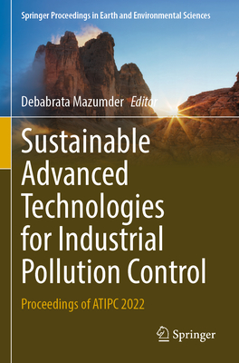 Sustainable Advanced Technologies for Industrial Pollution Control: Proceedings of ATIPC 2022 - Mazumder, Debabrata (Editor)