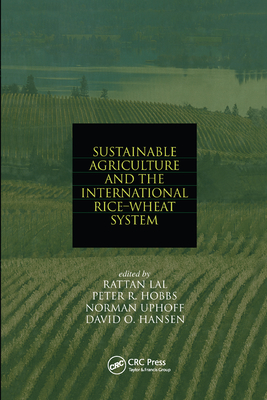 Sustainable Agriculture and the International Rice-Wheat System - Lal, Rattan (Editor), and Hobbs, Peter R. (Editor), and Uphoff, Norman (Editor)