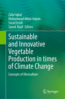 Sustainable and Innovative Vegetable Production in times of Climate Change: Concepts of Olericulture - Iqbal, Zafar (Editor), and Anjum, Muhammad Akbar (Editor), and Ercisli, Sezai (Editor)