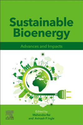 Sustainable Bioenergy: Advances and Impacts - Rai, Mahendra (Editor), and Ingle, Avinash P. (Editor)