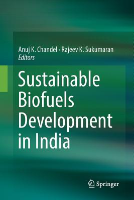 Sustainable Biofuels Development in India - Chandel, Anuj K (Editor), and Sukumaran, Rajeev K (Editor)