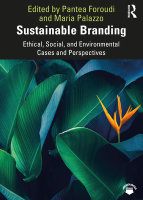 Sustainable Branding: Ethical, Social, and Environmental Cases and Perspectives - Foroudi, Pantea (Editor), and Palazzo, Maria (Editor)