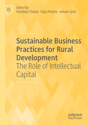 Sustainable Business Practices for Rural Development: The Role of Intellectual Capital - Chahal, Hardeep (Editor), and Pereira, Vijay (Editor), and Jyoti, Jeevan (Editor)