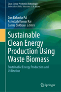 Sustainable Clean Energy Production Using Waste Biomass: Sustainable Energy Production and Utilization