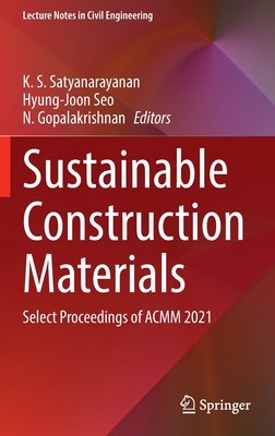 Sustainable Construction Materials: Select Proceedings of ACMM 2021 - Satyanarayanan, K. S. (Editor), and Seo, Hyung-Joon (Editor), and Gopalakrishnan, N. (Editor)