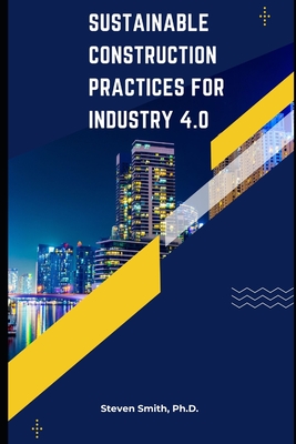 Sustainable Construction Practices for Industry 4.0 - Smith, Steven